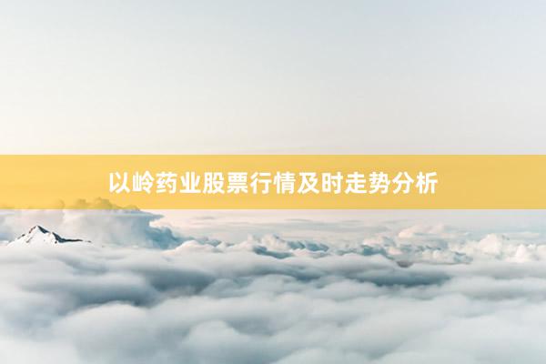 以岭药业股票行情及时走势分析